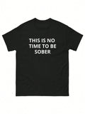 This Is No Time To Be Sober Funny Going Out Drinking Nightlife Clubbing Shirt Unisex Graphic T Shirts, Cotton
