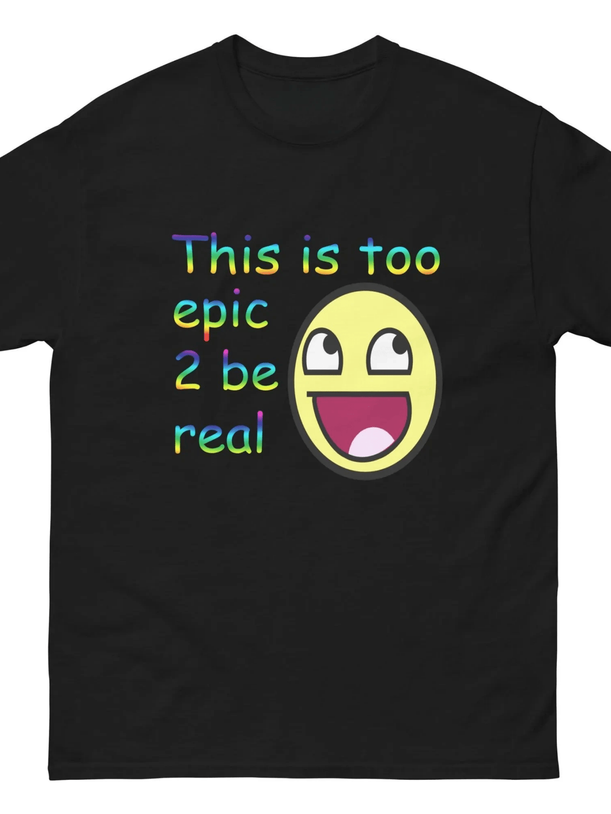 This Is Too Epic 2 Be Real Epic Face Meme Print Tee Unisex Crew Neck Casual Top