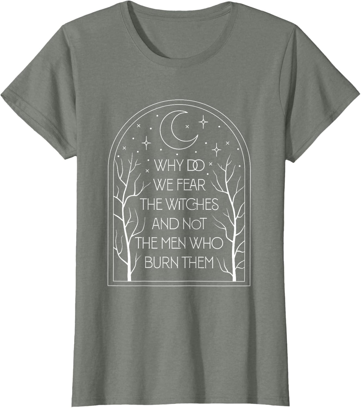 Why Do We Fear The Witches And Not The Men Who Burn Them T-Shirt