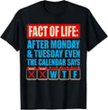 Fact of Life Calendar Says WTF Humor After Monday Tuesday T-Shirt