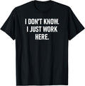 I Don't Know I Just Work Here, Funny, Jokes, Sarcastic T-Shirt