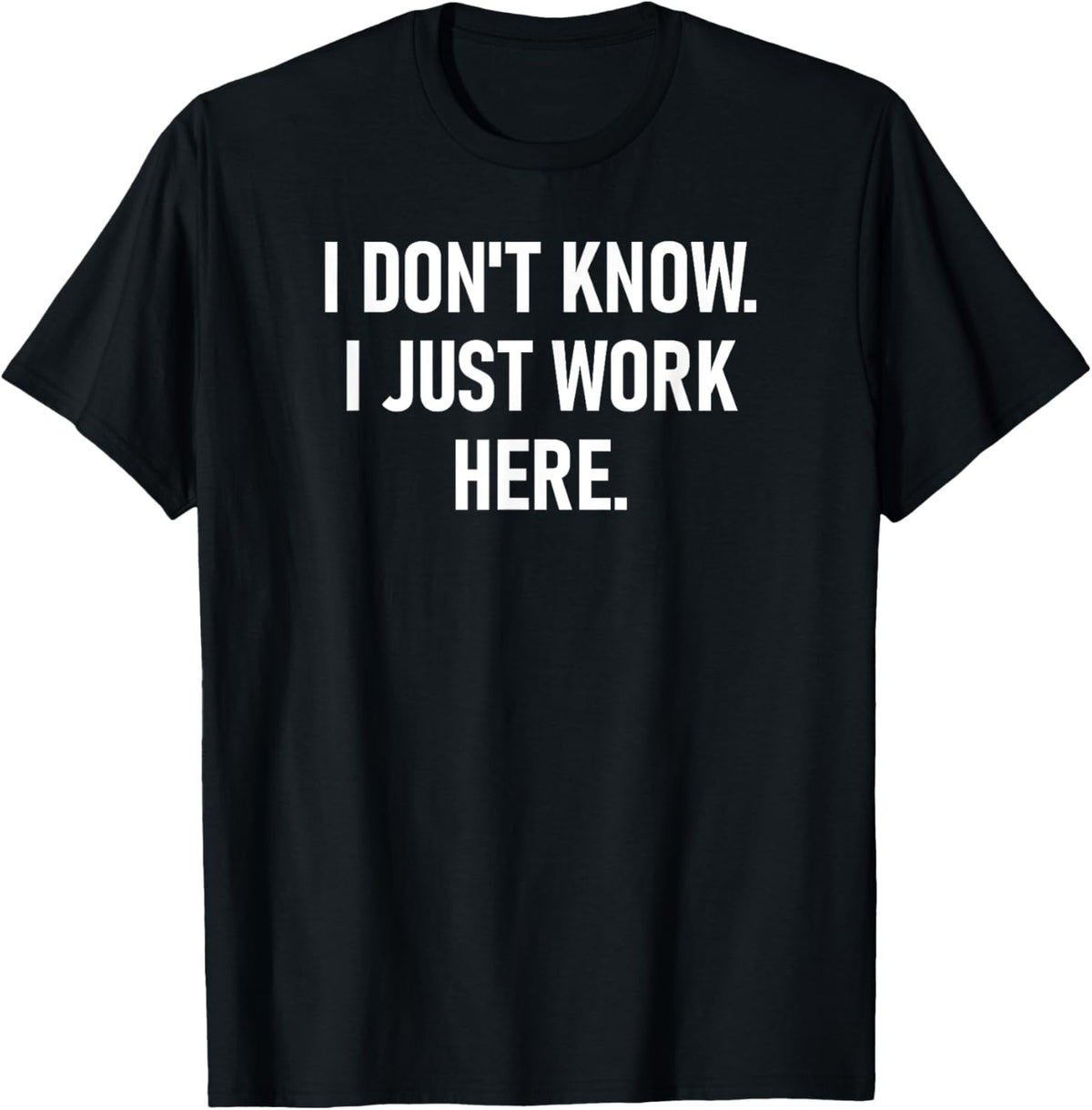 I Don't Know I Just Work Here, Funny, Jokes, Sarcastic T-Shirt