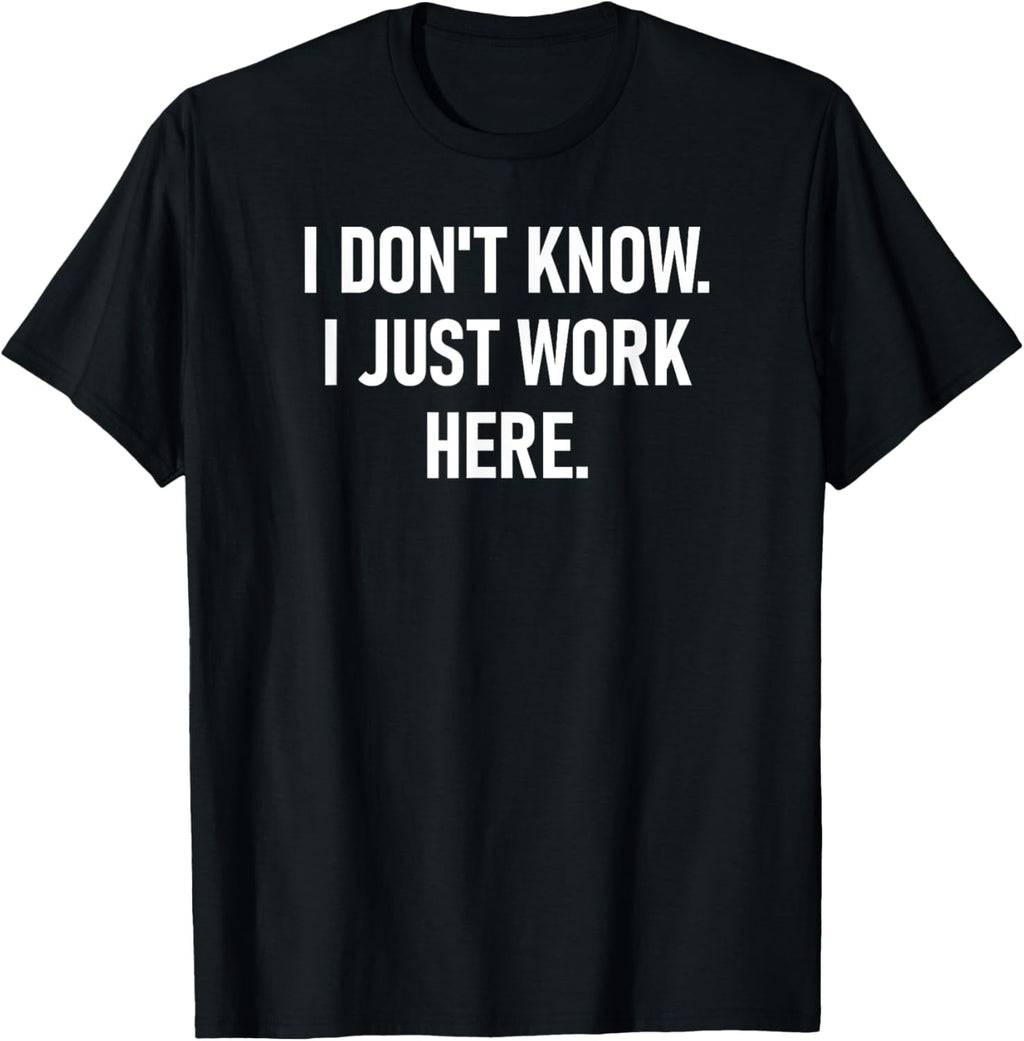t-shirt I Don't Know I Just Work Here, Funny, Jokes, Sarcastic T-Shirt mens，black，women，funny，men，journey，Crew Neck, Short Sleeve,printing