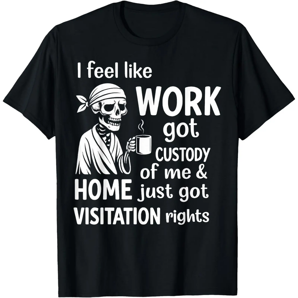 I Feel Like Work Got Custody of Me Graphic T Shirt Short Sleeve Crewneck Men Sarcastic Meme Tee Men T shirts