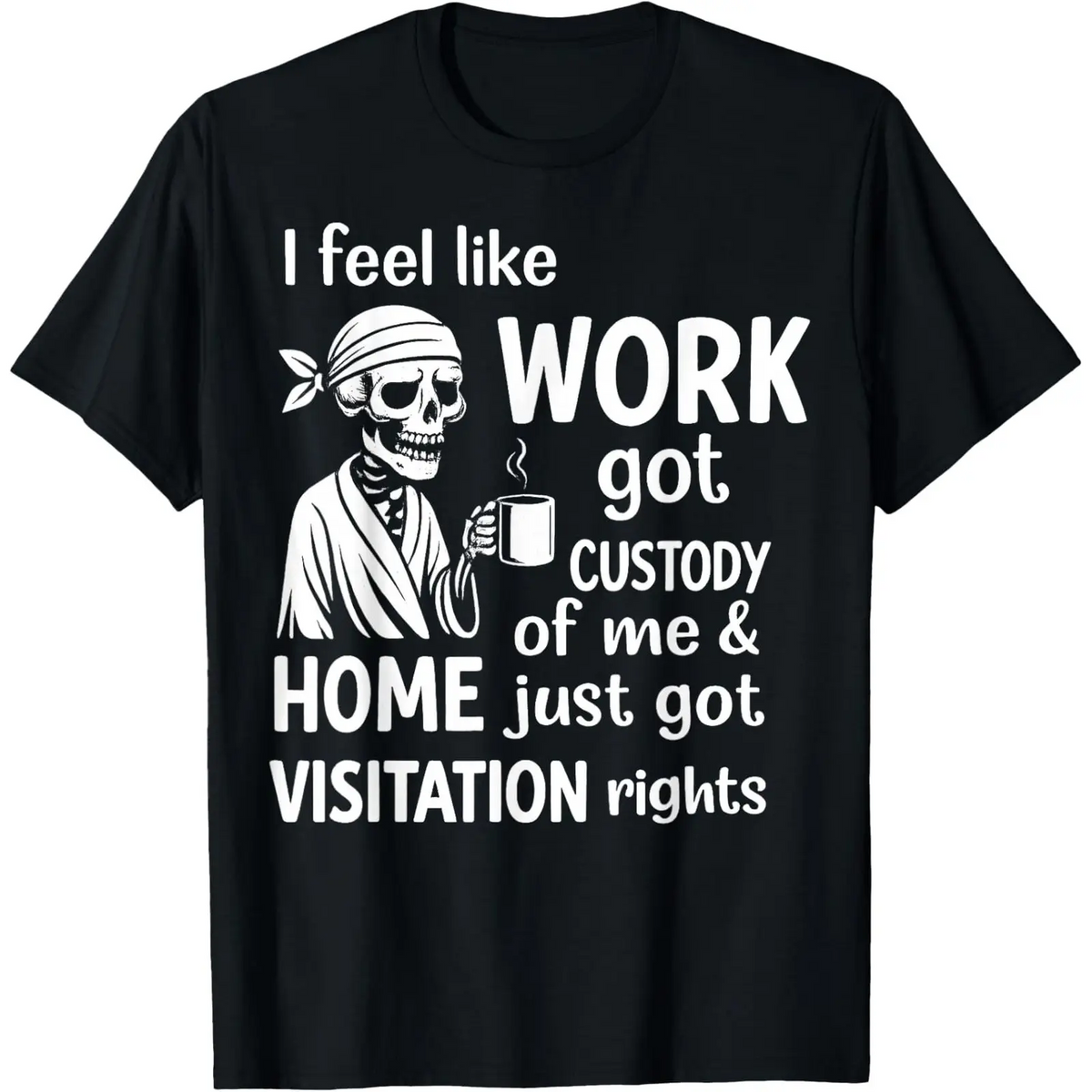 I Feel Like Work Got Custody of Me Graphic T Shirt Short Sleeve Crewneck Men Sarcastic Meme Tee Men T shirts