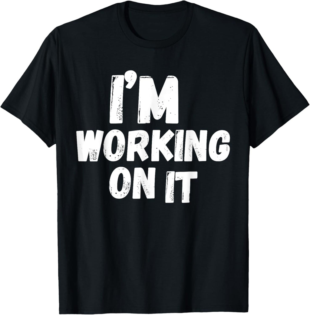 I'm Working On It Design Sarcastic Themed Tee Funny T-Shirt