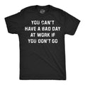 Mens Funny T Shirts You Cant Have A Bad Day At Work If You Dont Go Sarcastic Graphic Novelty Tee For Men Graphic Tees