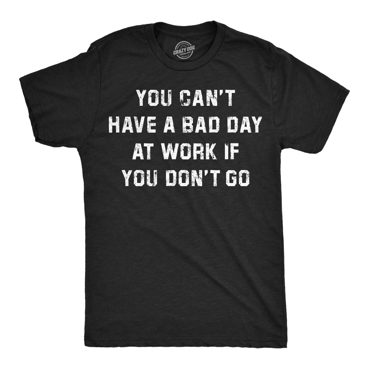 Mens Funny T Shirts You Cant Have A Bad Day At Work If You Dont Go Sarcastic Graphic Novelty Tee For Men Graphic Tees