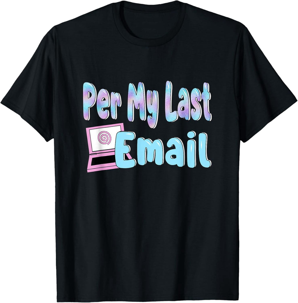 Per My Last Email Funny Sarcastic Work Office Humor Day T-Shirt- Classic Funny Graphic T-Shirt Unisex 100% Cotton Crew Neck T-Shirt Breathable Casual Everyday Wear Affordable Graphic Soft Cheap t shi