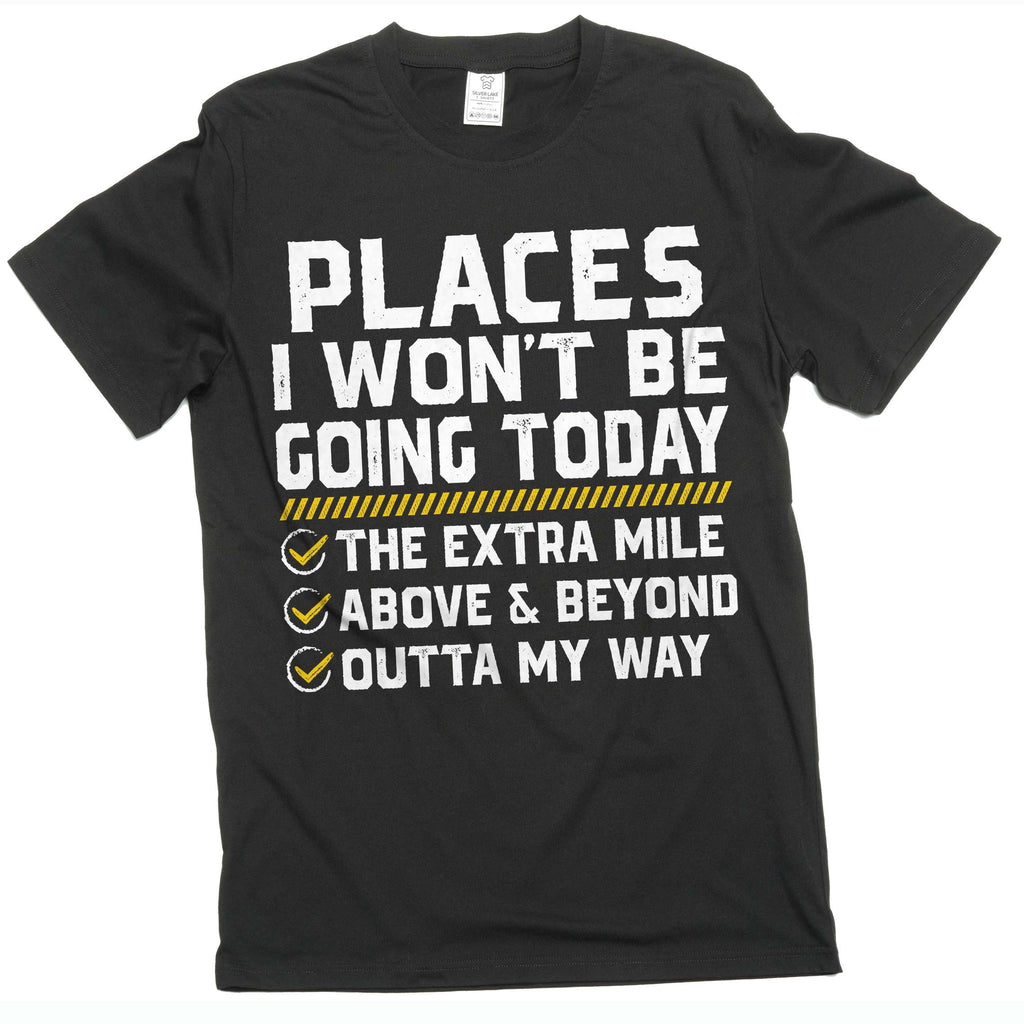 Places I Won't Be Going Today Shirt, Funny Work Shirt, Sarcastic humorous tee (Large Black)