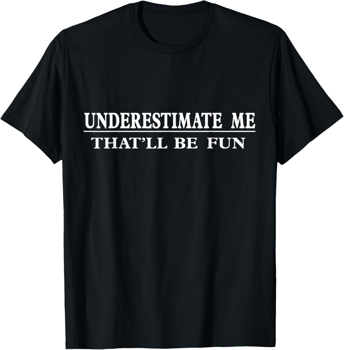 Underestimate Me That'll Be Fun Sarcastic Style T-Shirt