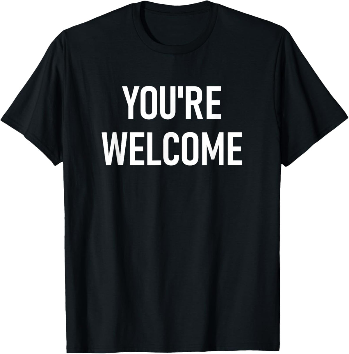 You're Welcome, Funny, Jokes, Sarcastic T-Shirt men and women can wear, black, white, gifts