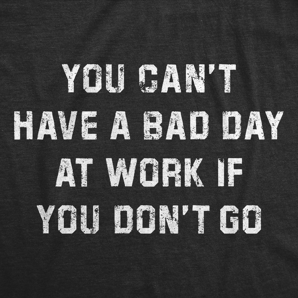 Mens Funny T Shirts You Cant Have A Bad Day At Work If You Dont Go Sarcastic Graphic Novelty Tee For Men Graphic Tees
